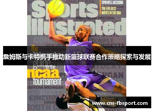 詹姆斯与卡特携手推动新篮球联赛合作策略探索与发展