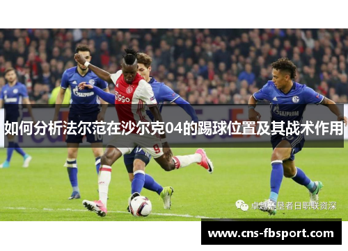 如何分析法尔范在沙尔克04的踢球位置及其战术作用