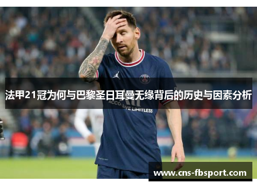 法甲21冠为何与巴黎圣日耳曼无缘背后的历史与因素分析 法甲21冠为何与巴黎圣日耳曼无缘背后的历史与因素分析