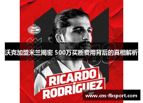 沃克加盟米兰揭密 500万买断费用背后的真相解析