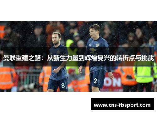 曼联重建之路：从新生力量到辉煌复兴的转折点与挑战