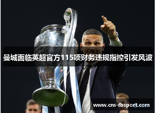 曼城面临英超官方115项财务违规指控引发风波 曼城面临英超官方115项财务违规指控引发风波