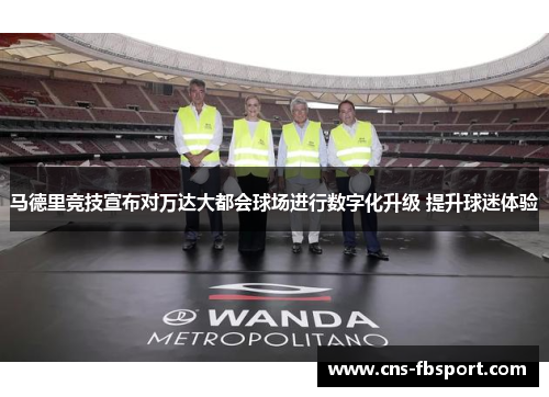 马德里竞技宣布对万达大都会球场进行数字化升级 提升球迷体验